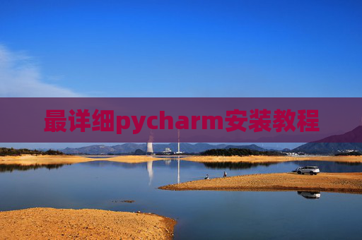 最详细pycharm安装教程